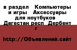  в раздел : Компьютеры и игры » Аксессуары для ноутбуков . Дагестан респ.,Дербент г.